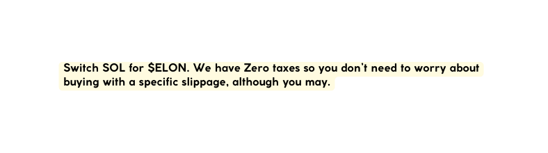 Switch SOL for ELON We have Zero taxes so you don t need to worry about buying with a specific slippage although you may